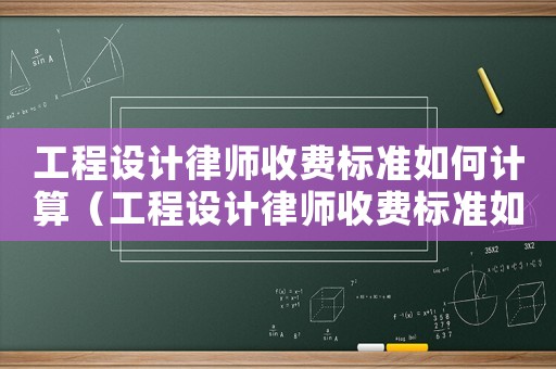 工程設計律師收費標準如何計算（工程設計律師收費標準如何）