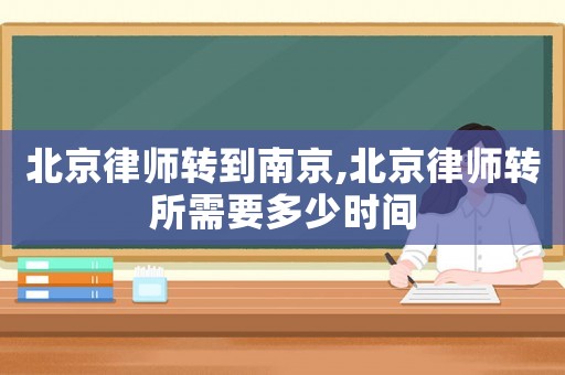 北京律師轉到南京,北京律師轉所需要多少時間
