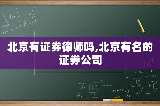 北京有證券律師嗎,北京有名的證券公司