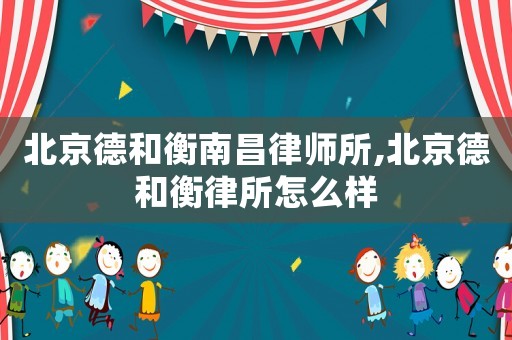 北京德和衡南昌律師所,北京德和衡律所怎么樣