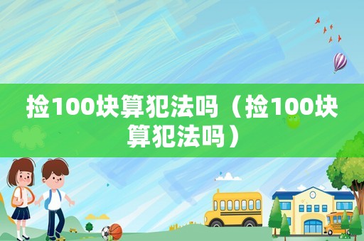 撿100塊算犯法嗎（撿100塊算犯法嗎）