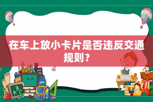 在車上放小卡片是否違反交通規(guī)則？
