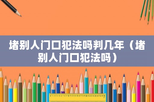 堵別人門口犯法嗎判幾年（堵別人門口犯法嗎）