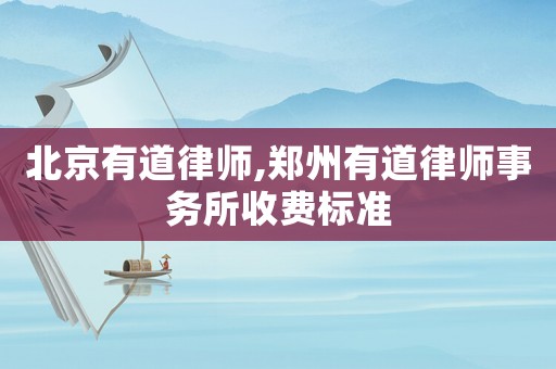 北京有道律師,鄭州有道律師事務所收費標準