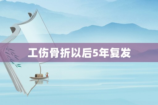 工傷骨折以后5年復發