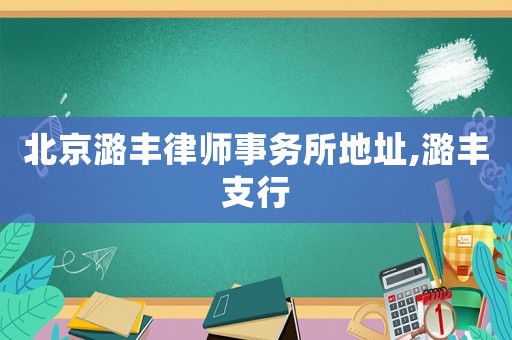 北京潞豐律師事務所地址,潞豐支行