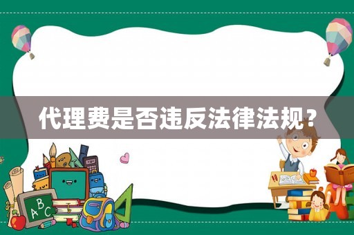 代理費(fèi)是否違反法律法規(guī)？