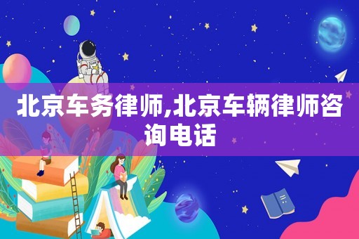 北京車務律師,北京車輛律師咨詢電話