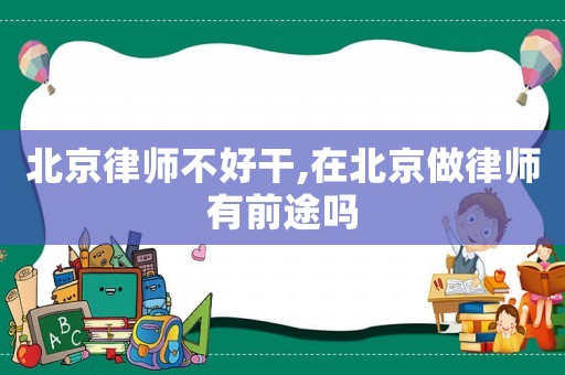 北京律師不好干,在北京做律師有前途嗎