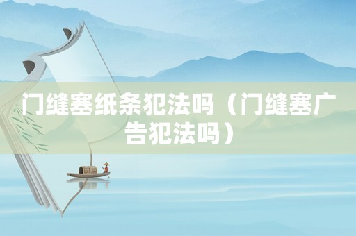 門縫塞紙條犯法嗎（門縫塞廣告犯法嗎）