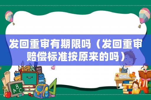 發回重審有期限嗎（發回重審賠償標準按原來的嗎）