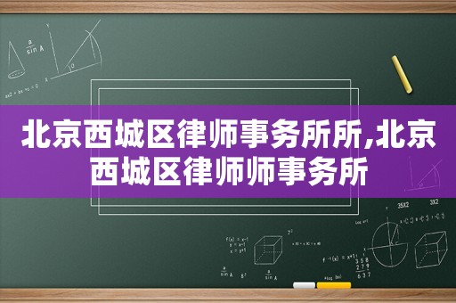 北京西城區律師事務所所,北京西城區律師師事務所