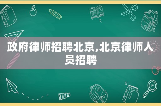 政府律師招聘北京,北京律師人員招聘