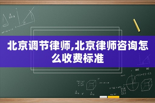 北京調(diào)節(jié)律師,北京律師咨詢?cè)趺词召M(fèi)標(biāo)準(zhǔn)
