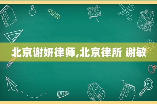 北京謝妍律師,北京律所 謝敏