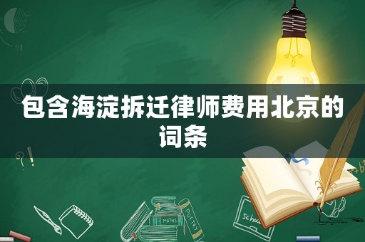 包含海淀拆遷律師費用北京的詞條