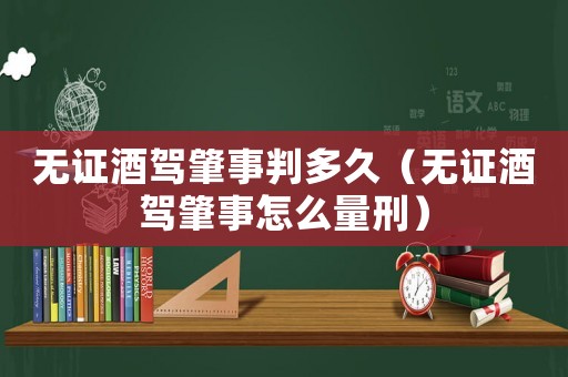 無證酒駕肇事判多久（無證酒駕肇事怎么量刑）