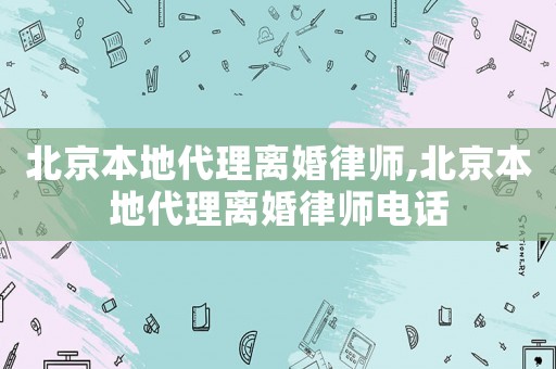 北京本地代理離婚律師,北京本地代理離婚律師電話