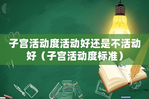 子宮活動度活動好還是不活動好（子宮活動度標準）
