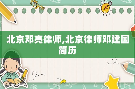 北京鄧亮律師,北京律師鄧建國(guó)簡(jiǎn)歷