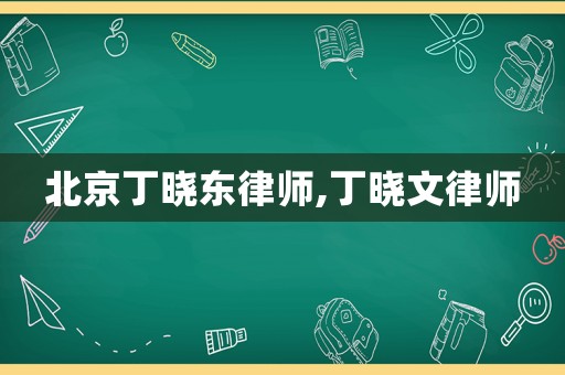 北京丁曉東律師,丁曉文律師