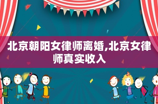 北京朝陽女律師離婚,北京女律師真實收入