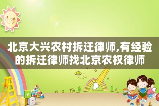 北京大興農村拆遷律師,有經驗的拆遷律師找北京農權律師