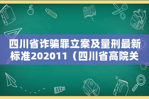 四川省詐騙罪立案及量刑最新標準202011（四川省高院關于詐騙罪定罪標準）