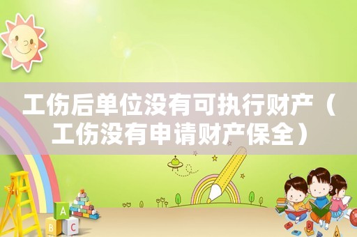 工傷后單位沒有可執(zhí)行財(cái)產(chǎn)（工傷沒有申請(qǐng)財(cái)產(chǎn)保全）