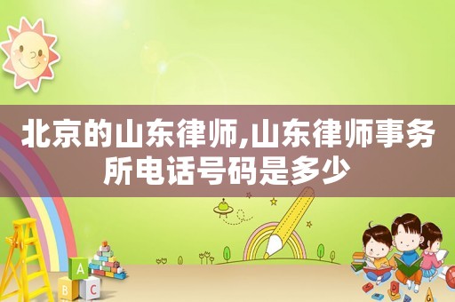 北京的山東律師,山東律師事務所電話號碼是多少