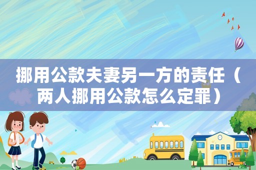 挪用公款夫妻另一方的責任（兩人挪用公款怎么定罪）