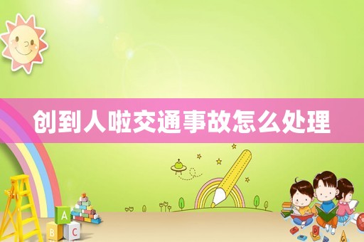 創到人啦交通事故怎么處理