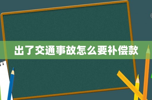出了交通事故怎么要補償款