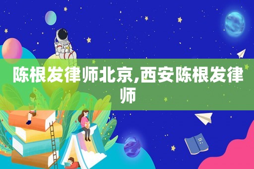 陳根發律師北京,西安陳根發律師