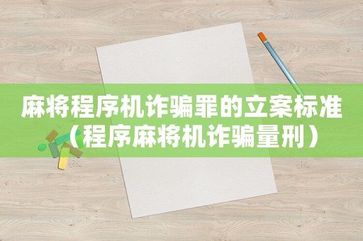 麻將程序機詐騙罪的立案標準（程序麻將機詐騙量刑）