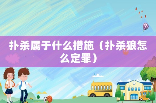 撲殺屬于什么措施（撲殺狼怎么定罪）