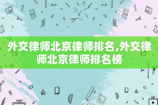 外交律師北京律師排名,外交律師北京律師排名榜