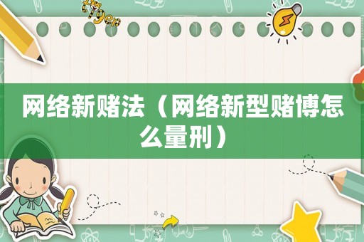 網絡新賭法（網絡新型賭博怎么量刑）