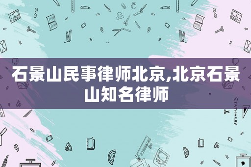 石景山民事律師北京,北京石景山知名律師