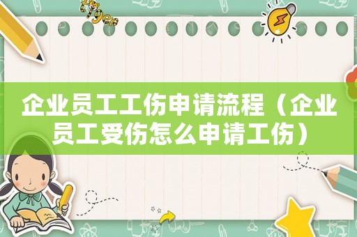 企業(yè)員工工傷申請(qǐng)流程（企業(yè)員工受傷怎么申請(qǐng)工傷）
