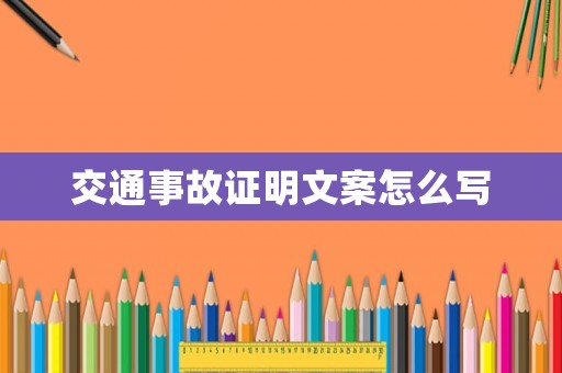 交通事故證明文案怎么寫