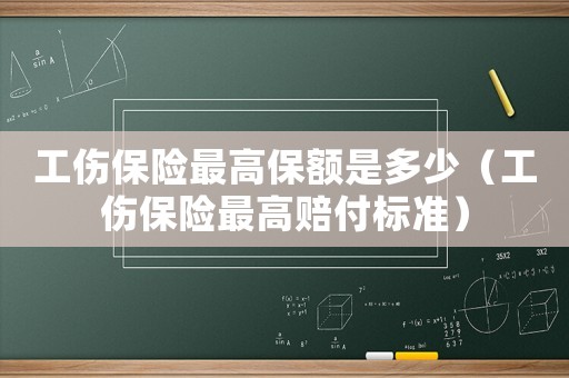 工傷保險最高保額是多少（工傷保險最高賠付標準）