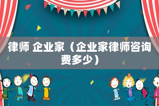 律師 企業家（企業家律師咨詢費多少）