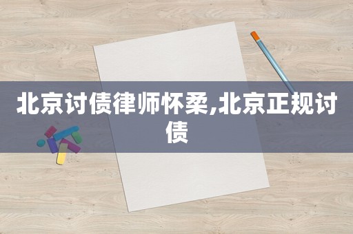 北京討債律師懷柔,北京正規討債