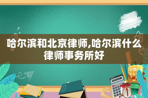 哈爾濱和北京律師,哈爾濱什么律師事務所好