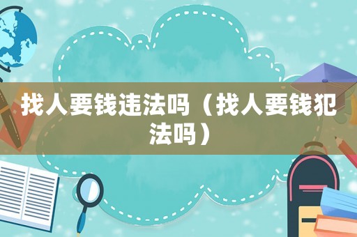 找人要錢違法嗎（找人要錢犯法嗎）