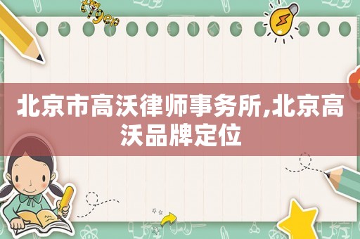 北京市高沃律師事務(wù)所,北京高沃品牌定位
