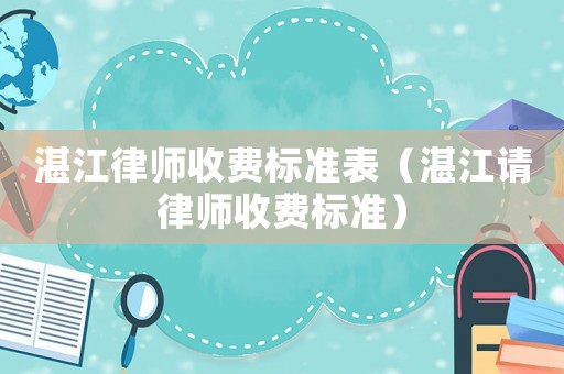 湛江律師收費標準表（湛江請律師收費標準）