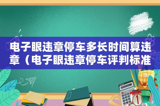電子眼違章停車多長時間算違章（電子眼違章停車評判標準是什么）