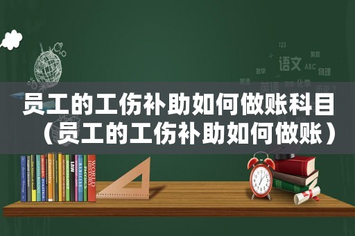 員工的工傷補助如何做賬科目（員工的工傷補助如何做賬）